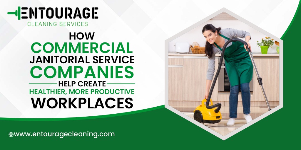 How Commercial Janitorial Service Companies Help Create Healthier, More Productive Workplaces